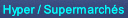 Hyper / Supermarchés.